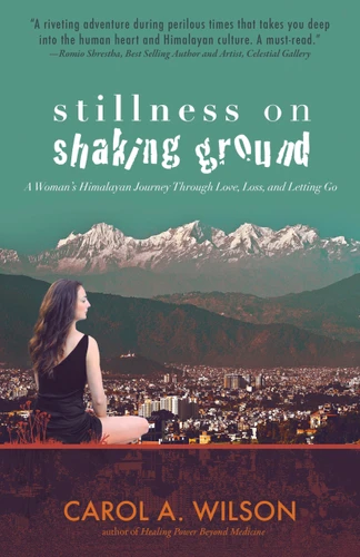 Stillness on Shaking Ground: A Woman's Himalayan Journey Through Love, Loss, And Letting Go book cover by Carol A. Wilson