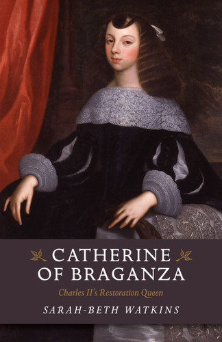Catherine of Braganza: Charles II's Restoration Queen book cover by Sarah-Beth Watkins