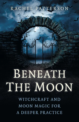Beneath the Moon: Witchcraft and Moon Magic for a Deeper Practice book cover by Rachel Patterson
