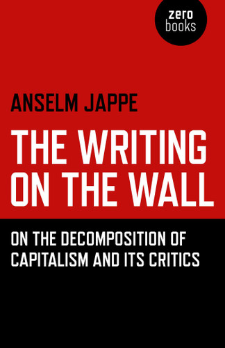 The Writing on the Wall: On the Decomposition of Capitalism and Its Critics book cover by Anselm Jappe
