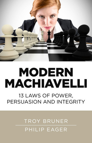 Modern Machiavelli: 13 Laws of Power, Persuasion and Integrity book cover by Troy Bruner, Philip Eager