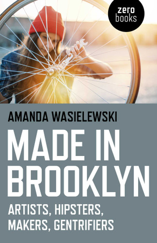 Made in Brooklyn: Artists, Hipsters, Makers, and Gentrification book cover by Amanda Wasielewski