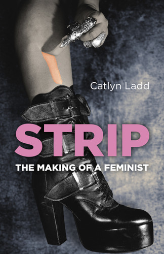 Strip: The Making of a Feminist book cover by Catlyn Ladd