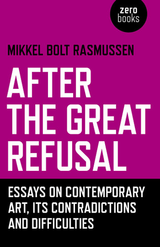 After the Great Refusal: Essays on Contemporary Art, Its Contradictions and Difficulties book cover by Mikkel  Bolt Rasmussen