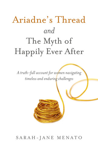 Ariadne's Thread and The Myth of Happily Ever After: A Truth-Full Account For Women Navigating Timeless And Enduring Challenges book cover by Sarah-Jane Menato