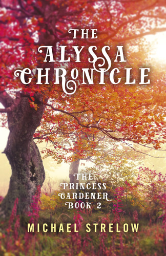 The Alyssa Chronicle: The Princess Gardener, Book II book cover by Michael Strelow