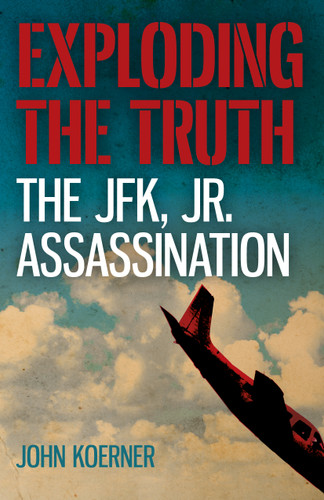 Exploding the Truth: The JFK, Jr. Assassination book cover by John Koerner