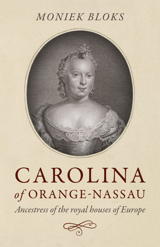 Carolina of Orange-Nassau: Ancestress of the Royal Houses of Europe book cover by Moniek Bloks