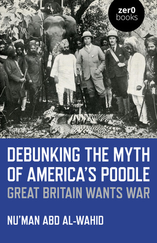 Debunking the Myth of America's Poodle: Great Britain Wants War book cover by Nu'man Abd al-Wahid