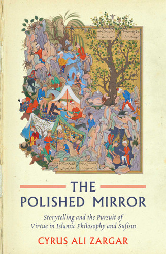Polished Mirror: Storytelling and the Pursuit of Virtue in Islamic Philosophy and Sufism book cover by Cyrus Ali Zargar