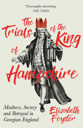 The Trials of the King of Hampshire: Madness, Secrecy and Betrayal in Georgian England book cover by Elizabeth Foyster