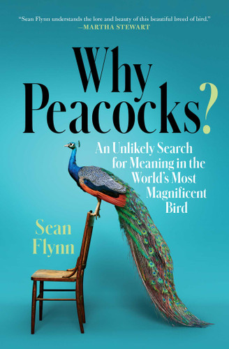 Why Peacocks?: An Unlikely Search for Meaning in the World's Most Magnificent Bird book cover by Sean Flynn