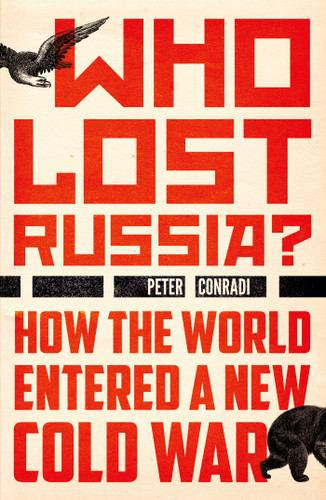 Who Lost Russia?: How the World Entered a New Cold War book cover by Peter Conradi