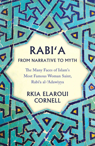 Rabi'a From Narrative to Myth: The Many Faces of Islam's Most Famous Woman Saint, Rabi'a al-'Adawiyya book cover by Rkia Elaroui Cornell