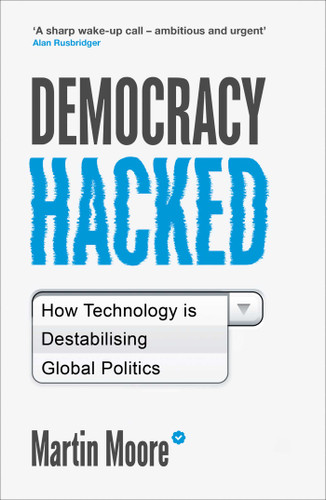 Democracy Hacked: How Technology is Destabilising Global Politics book cover by Martin Moore
