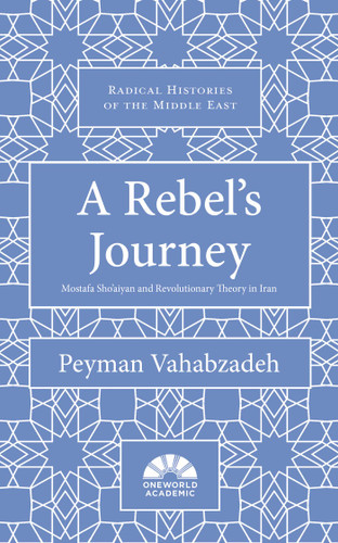 A Rebel's Journey: Mostafa Sho'aiyan and Revolutionary Theory in Iran (Radical Histories of the Middle East) book cover by Peyman Vahabzadeh