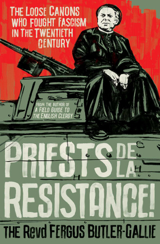 Priests de la Resistance!: The loose canons who fought Fascism in the twentieth century book cover by The Revd Fergus Butler-Gallie