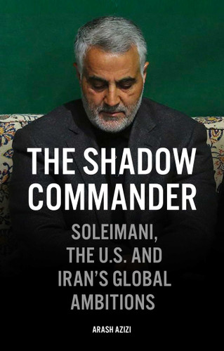 The Shadow Commander: Soleimani, the U.S., and Iran's Global Ambitions book cover by Arash Azizi