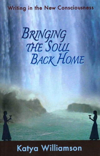 Bringing the Soul Back Home: Writing in the New Consciousness book cover by Katya Williamson