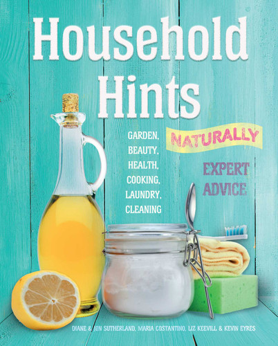 Household Hints, Naturally (US edition): Garden, Beauty, Health, Cooking, Laundry, Cleaning (Complete Practical Handbook) book cover by Diane Sutherland, Jon Sutherland, Liz Keevill, Kevin Eyres, Maria Costantino