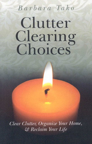 Clutter Clearing Choices: Clear Clutter, Organize Your Home & Reclaim Your Life book cover by Barbara Tako