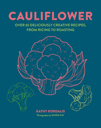 Cauliflower: Over 65 deliciously creative recipes, from ricing to roasting book cover by Kathy Kordalis