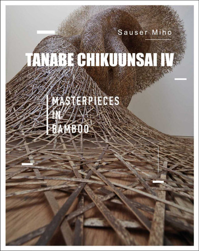 Tanabe Chikuunsai IV: Masterpieces in Bamboo book cover by Sauser Miho