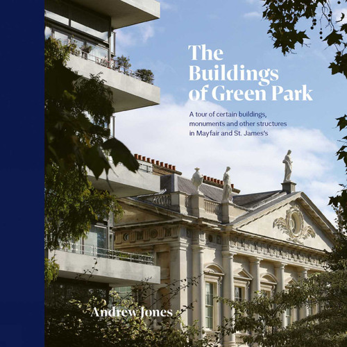 The Buildings of Green Park: A tour of certain buildings, monuments and other structures in Mayfair and St. James's book cover by Andrew Jones