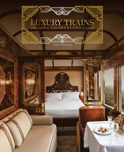 Luxury Trains: Splendour, Elegance & Extravagance book cover by Simon Bertrand