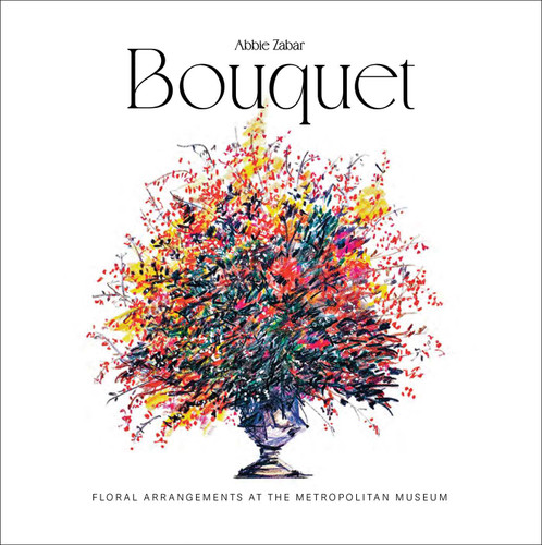 Bouquet: Floral Arrangements at the Metropolitan Museum book cover by Abbie Zabar