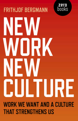 New Work New Culture: Work We Want And A Culture That Strengthens Us book cover by Frithjof Bergmann