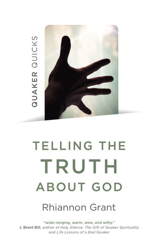 Quaker Quicks - Telling the Truth About God: Quaker Approaches to Theology book cover by Rhiannon Grant