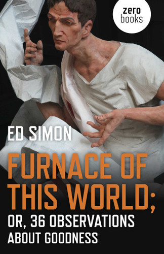 Furnace of this World: Or, 36 Observations About Goodness book cover by Ed Simon