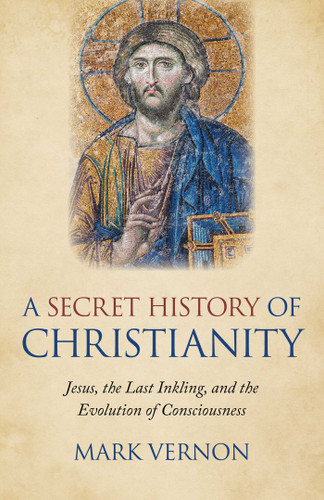 A Secret History of Christianity: Jesus, The Last Inkling, And The Evolution Of Consciousness book cover by Mark Vernon