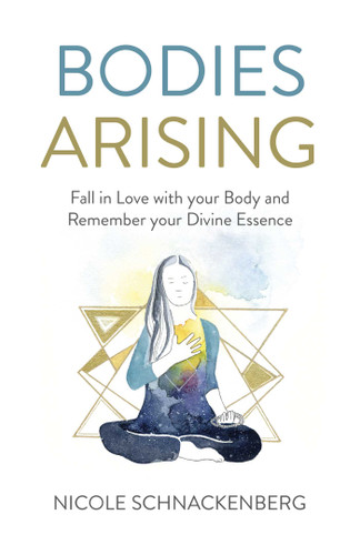 Bodies Arising: Fall in Love with your Body and Remember your Divine Essence book cover by Nicole Schnackenberg