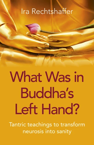 What Was in Buddha's Left Hand?: Tantric Teachings To Transform Neurosis Into Sanity book cover by Ira Rechtshaffer