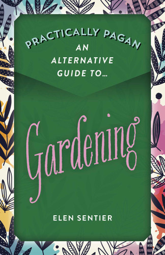 Practically Pagan - An Alternative Guide to Gardening book cover by Elen Sentier