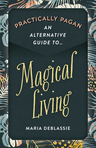 Practically Pagan - An Alternative Guide to Magical Living book cover by Maria DeBlassie