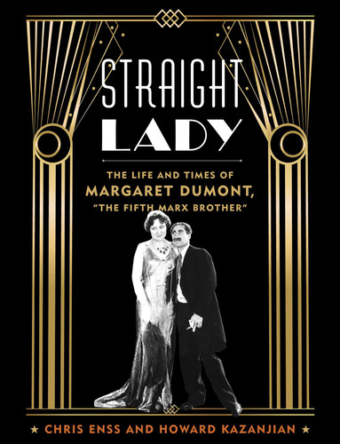 Straight Lady: The Life and Times of Margaret Dumont, "The Fifth Marx Brother" book cover by Chris Enss, Howard Kazanjian