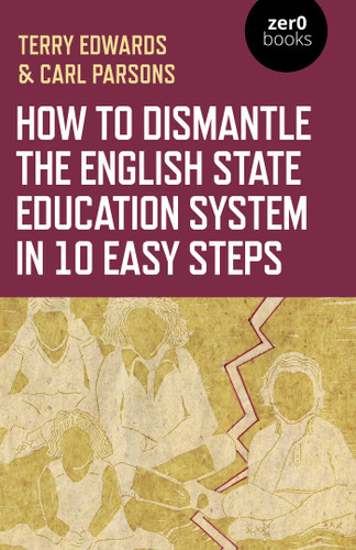 How to Dismantle the English State Education System in 10 Easy Steps: The Academy Experiment book cover by Terry Edwards, Carl Parsons