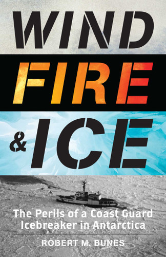 Wind, Fire, and Ice: The Perils of a Coast Guard Icebreaker in Antarctica book cover by Robert M. Bunes