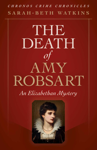 The Death of Amy Robsart: An Elizabethan Mystery (Chronos Crime Chronicles) book cover by Sarah-Beth Watkins