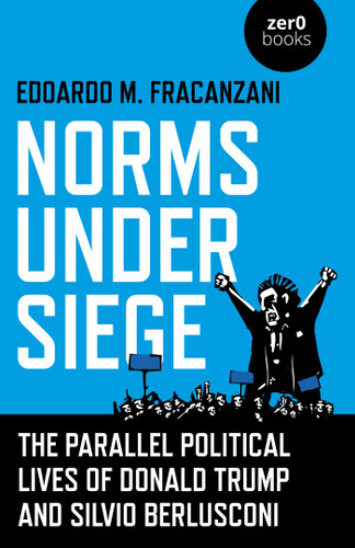 Norms Under Siege: The Parallel Political Lives of Donald Trump and Silvio Berlusconi book cover by Edoardo  M Fracanzani