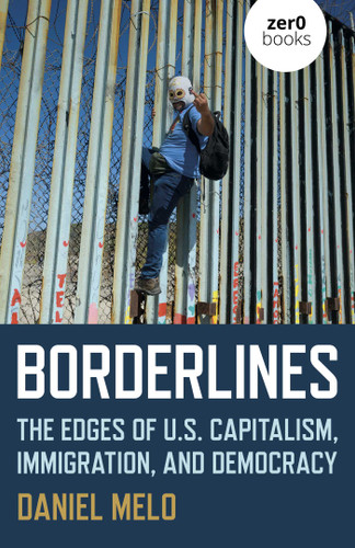 Borderlines: The Edges of US Capitalism, Immigration, And Democracy book cover by Daniel Melo