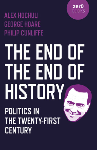 The End of the End of History: Politics in the Twenty-First Century book cover by Alex Hochuli, George Hoare, Philip Cunliffe