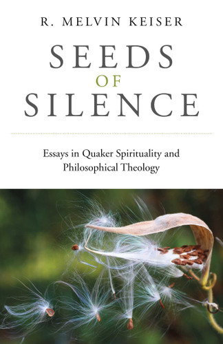 Seeds of Silence: Essays in Quaker Spirituality and Philosophical Theology book cover by R. Melvin Keiser