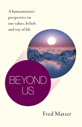 Beyond Us: A Humanitarian's Perspective on Our Values, Beliefs and Way of Life book cover by Fred Matser