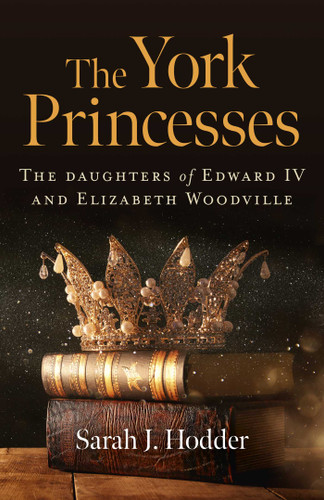 The York Princesses: The Daughters of Edward IV and Elizabeth Woodville book cover by Sarah  J. Hodder