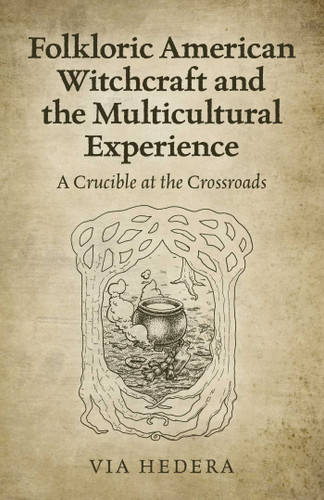Folkloric American Witchcraft and the Multicultural Experience: A Crucible at the Crossroads book cover by Via Hedera