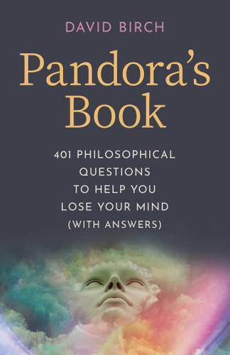 Pandora's Book: 401 Philosophical Questions To Help You Lose Your Mind (With Answers) book cover by David Birch